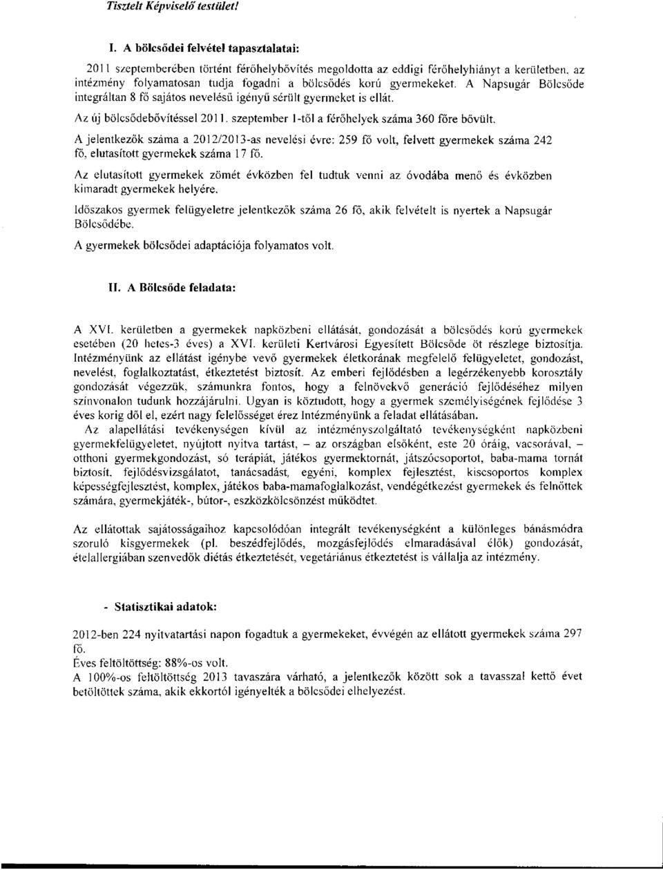 A Napsugár Bölcsőde integráltan 8 fő sajátos nevelésű igényű sérült gyermeket is ellát. Az új bölcsődebővítéssel 2011. szeptember 1-től a férőhelyek száma 360 főre bővült.