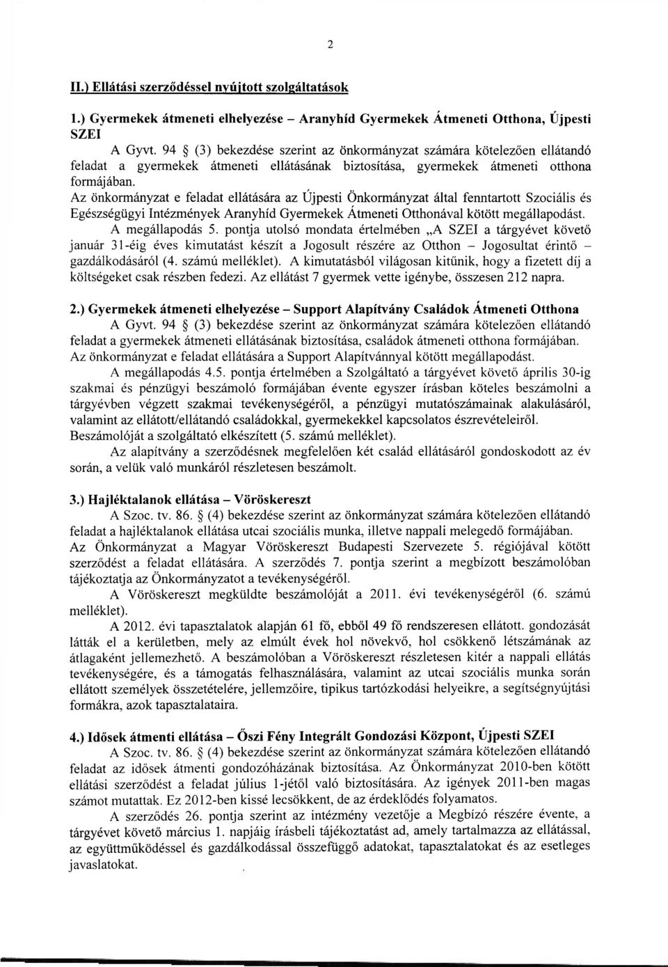 Az önkormányzat e feladat ellátására az Újpesti Önkormányzat által fenntartott Szociális és Egészségügyi Intézmények Aranyhíd Gyermekek Átmeneti Otthonával kötött megállapodást. A megállapodás 5.