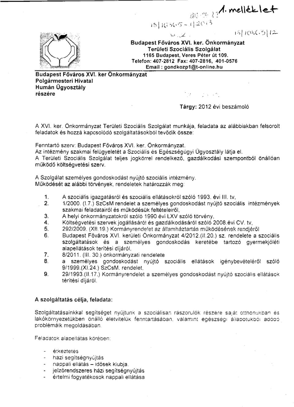 ker. Önkormányzat Területi Szociális Szolgálat munkája, feladata az alábbiakban felsorolt feladatok és hozzá kapcsolódó szolgáltatásokból tevődik össze: Fenntartó szerv: Budapest Főváros XVI. ker.