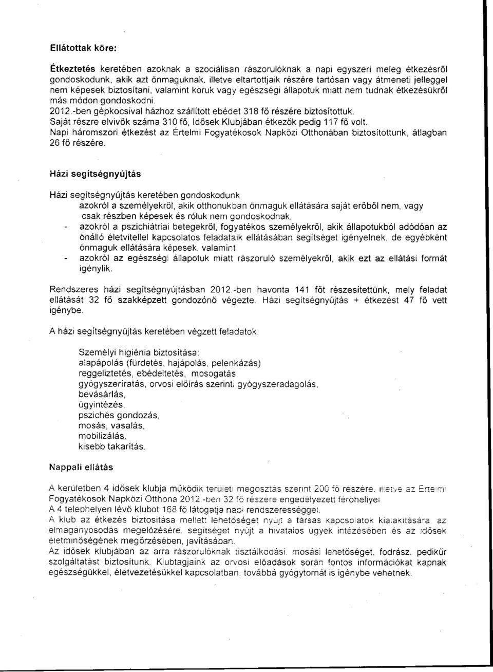 -ben gépkocsival házhoz szállított ebédet 318 fő részére biztosítottuk. Saját részre elvivők száma 310 fő, Idősek Klubjában étkezők pedig 117 fő volt.