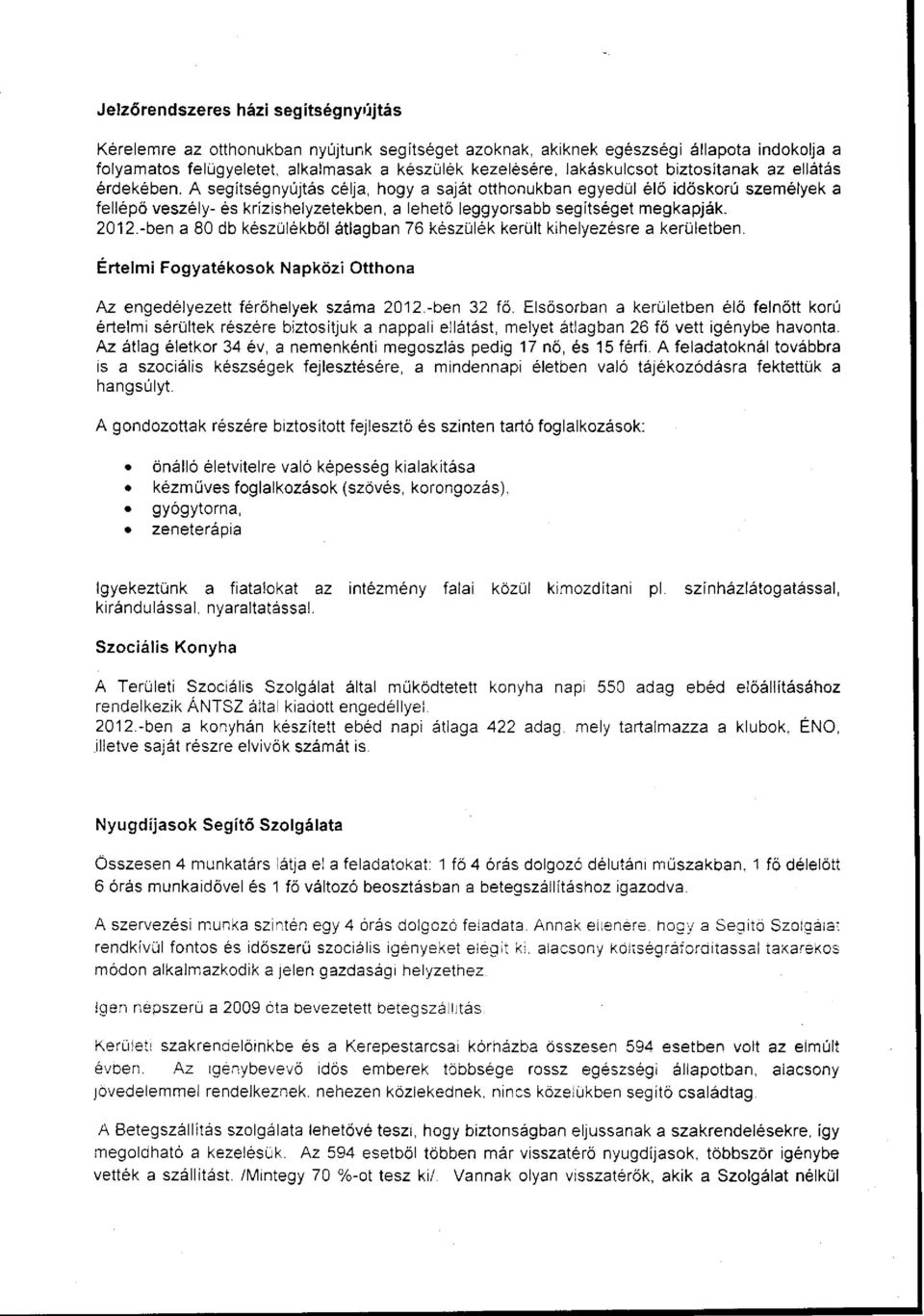 A segítségnyújtás célja, hogy a saját otthonukban egyedül élő időskorú személyek a fellépő veszély- és krízishelyzetekben, a lehető leggyorsabb segítséget megkapják. 2012.