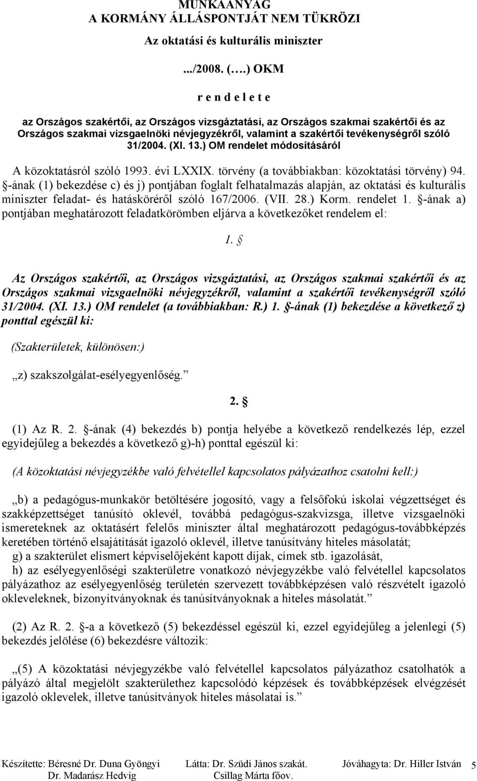31/2004. (XI. 13.) OM rendelet módosításáról A közoktatásról szóló 1993. évi LXXIX. törvény (a továbbiakban: közoktatási törvény) 94.