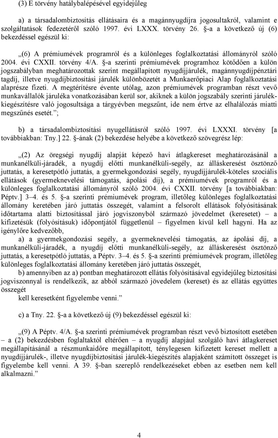 -a szerinti prémiumévek programhoz kötődően a külön jogszabályban meghatározottak szerint megállapított nyugdíjjárulék, magánnyugdíjpénztári tagdíj, illetve nyugdíjbiztosítási járulék különbözetét a