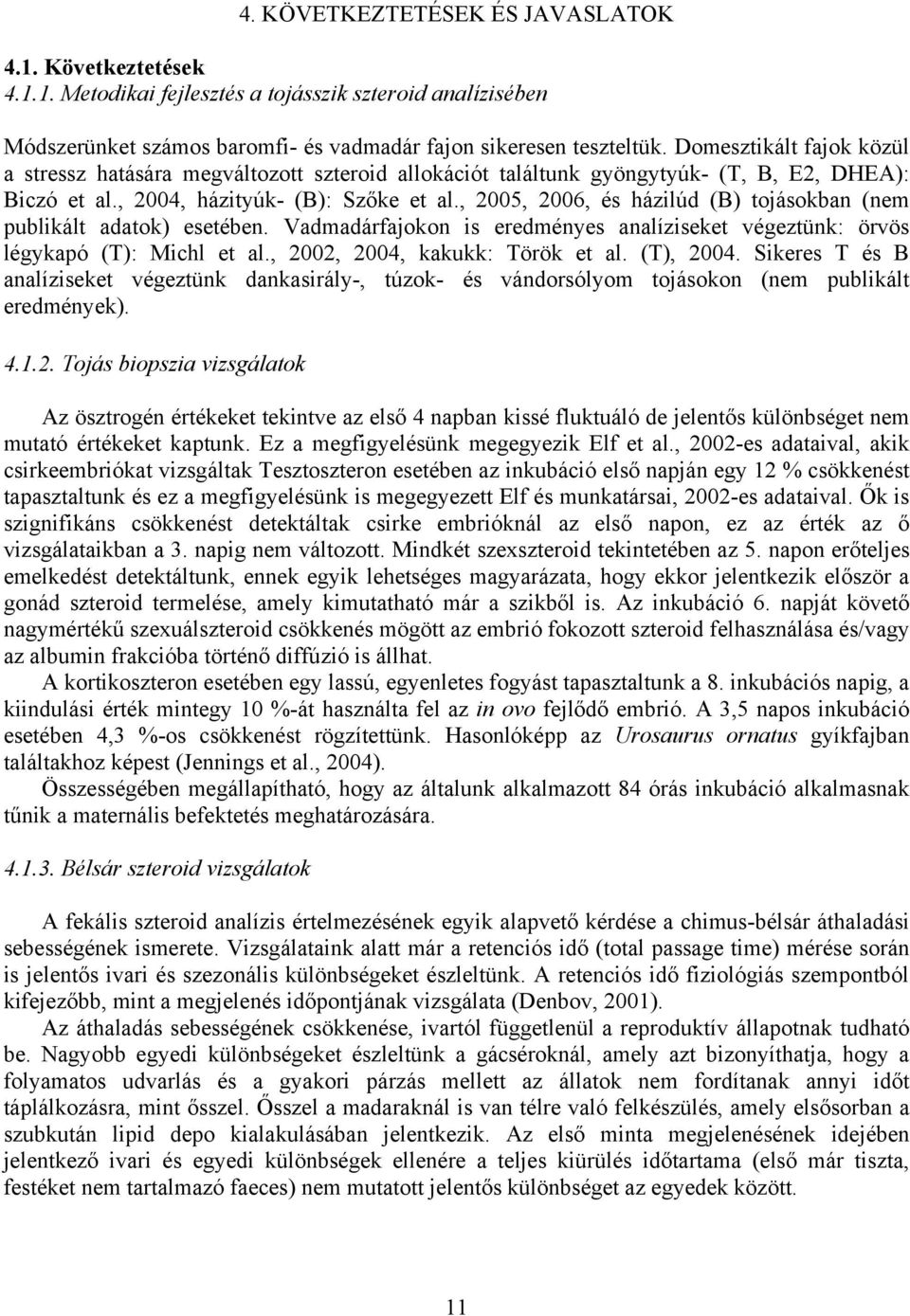 , 2005, 2006, és házilúd (B) tojásokban (nem publikált adatok) esetében. Vadmadárfajokon is eredményes analíziseket végeztünk: örvös légykapó (T): Michl et al., 2002, 2004, kakukk: Török et al.