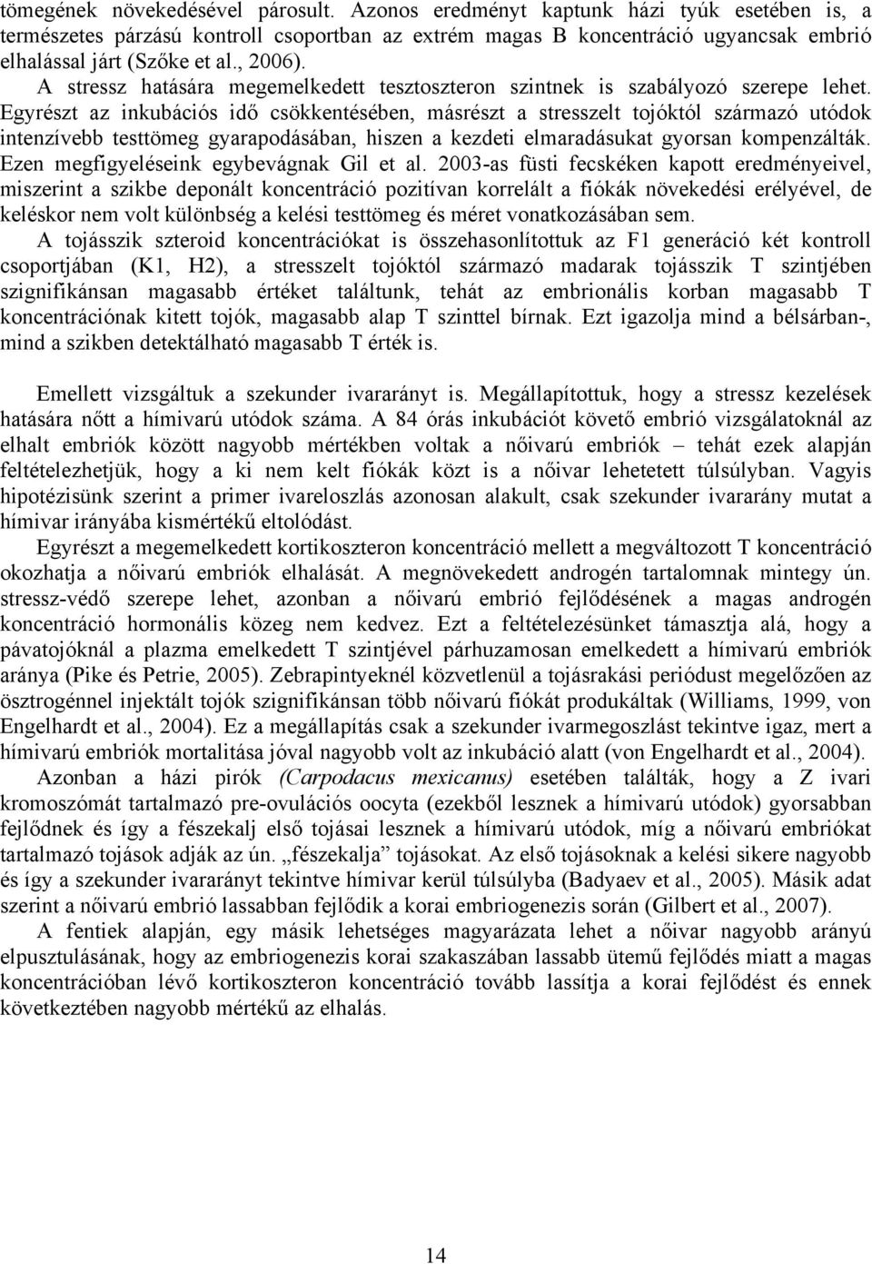A stressz hatására megemelkedett tesztoszteron szintnek is szabályozó szerepe lehet.