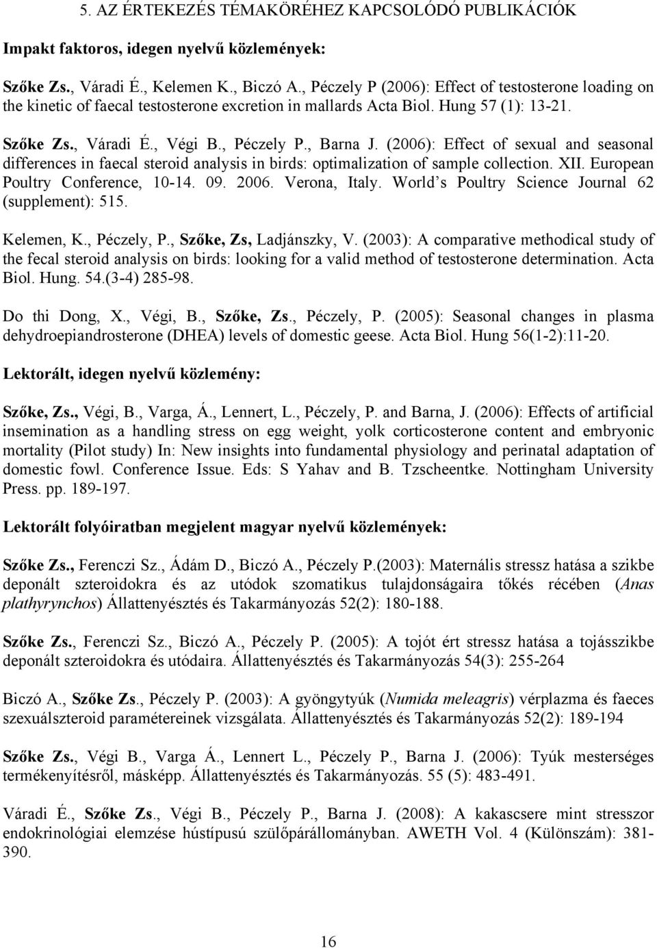 (2006): Effect of sexual and seasonal differences in faecal steroid analysis in birds: optimalization of sample collection. XII. European Poultry Conference, 10-14. 09. 2006. Verona, Italy.