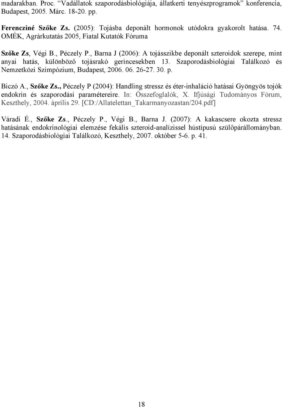 , Barna J (2006): A tojásszikbe deponált szteroidok szerepe, mint anyai hatás, különböző tojásrakó gerincesekben 13. Szaporodásbiológiai Találkozó és Nemzetközi Szimpózium, Budapest, 2006. 06. 26-27.
