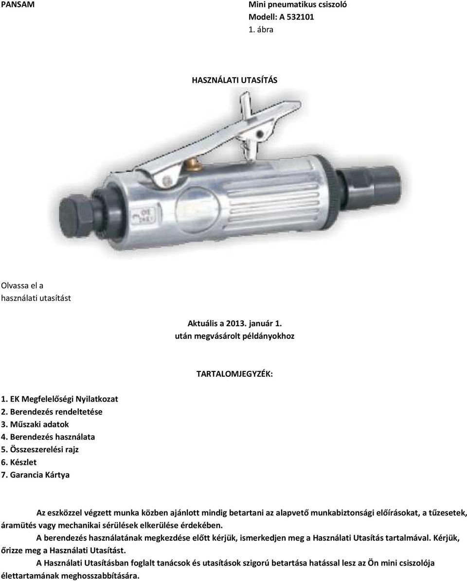 Garancia Kártya Az eszközzel végzett munka közben ajánlott mindig betartani az alapvető munkabiztonsági előírásokat, a tűzesetek, áramütés vagy mechanikai sérülések elkerülése érdekében.