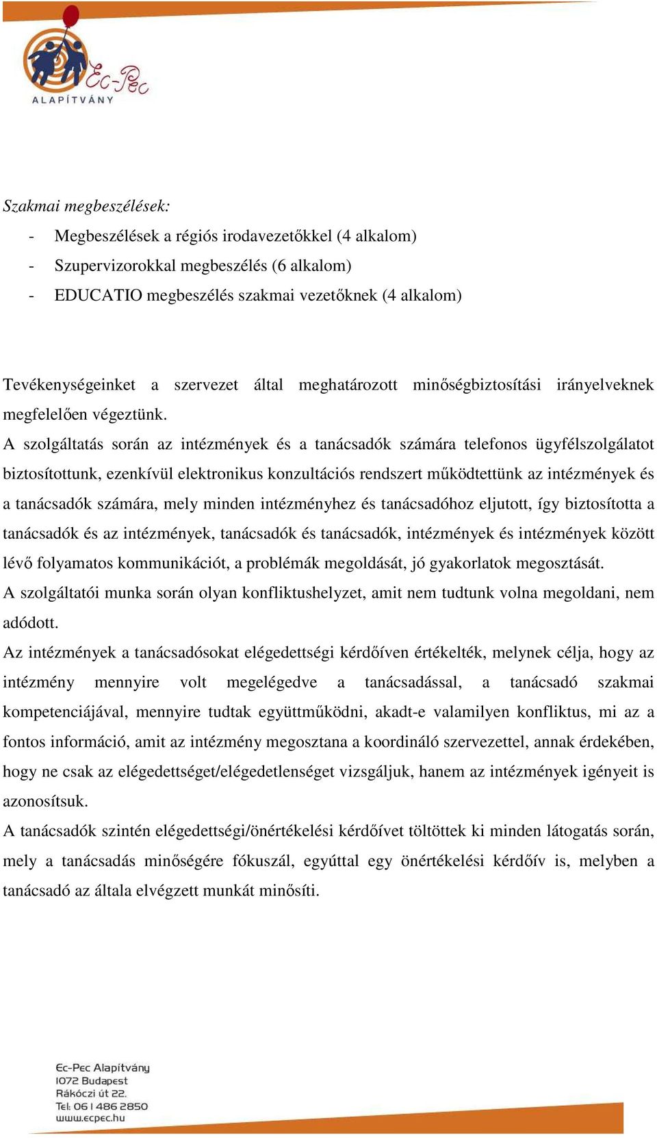 A szolgáltatás során az intézmények és a tanácsadók számára telefonos ügyfélszolgálatot biztosítottunk, ezenkívül elektronikus konzultációs rendszert mőködtettünk az intézmények és a tanácsadók