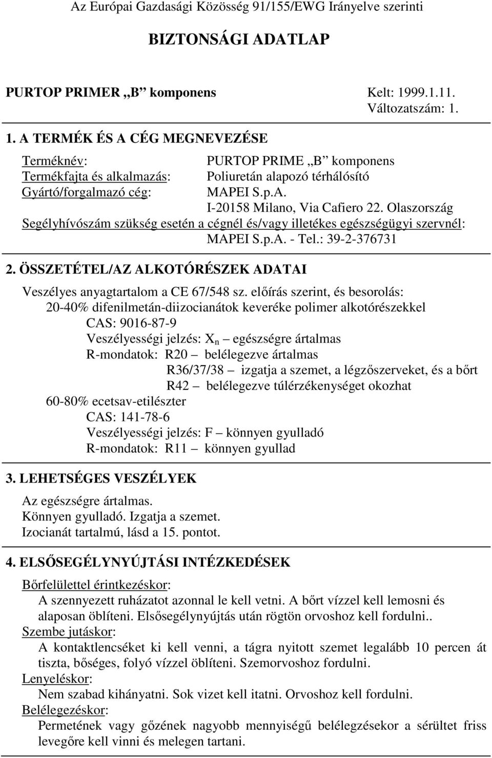 Olaszország Segélyhívószám szükség esetén a cégnél és/vagy illetékes egészségügyi szervnél: MAPEI S.p.A. - Tel.: 39-2-376731 2.