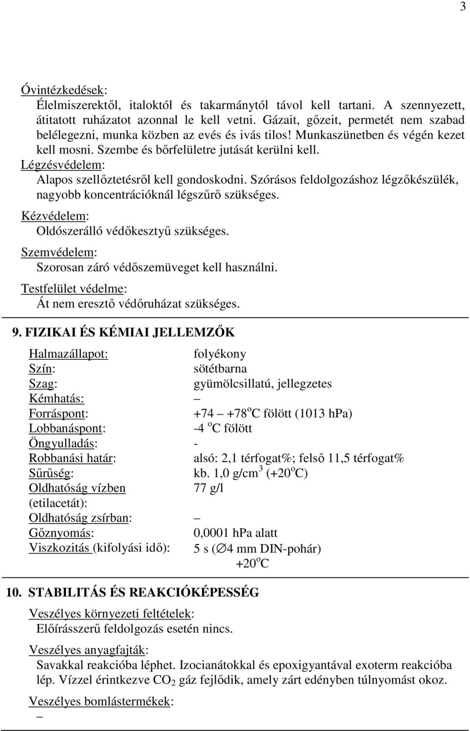 Légzésvédelem: Alapos szellıztetésrıl kell gondoskodni. Szórásos feldolgozáshoz légzıkészülék, nagyobb koncentrációknál légszőrı szükséges. Kézvédelem: Oldószerálló védıkesztyő szükséges.