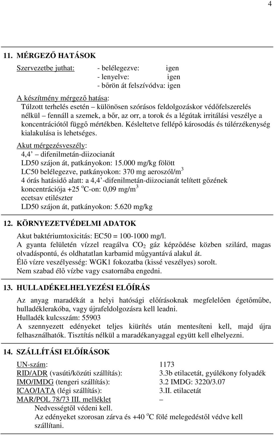 Késleltetve fellépı károsodás és túlérzékenység kialakulása is lehetséges. Akut mérgezésveszély: 4,4 difenilmetán-diizocianát LD50 szájon át, patkányokon: 15.