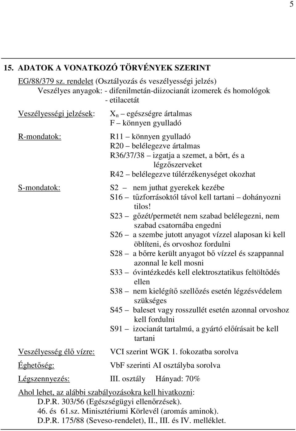 Éghetıség: X n egészségre ártalmas F könnyen gyulladó R11 könnyen gyulladó R20 belélegezve ártalmas R36/37/38 izgatja a szemet, a bırt, és a légzıszerveket R42 belélegezve túlérzékenységet okozhat S2