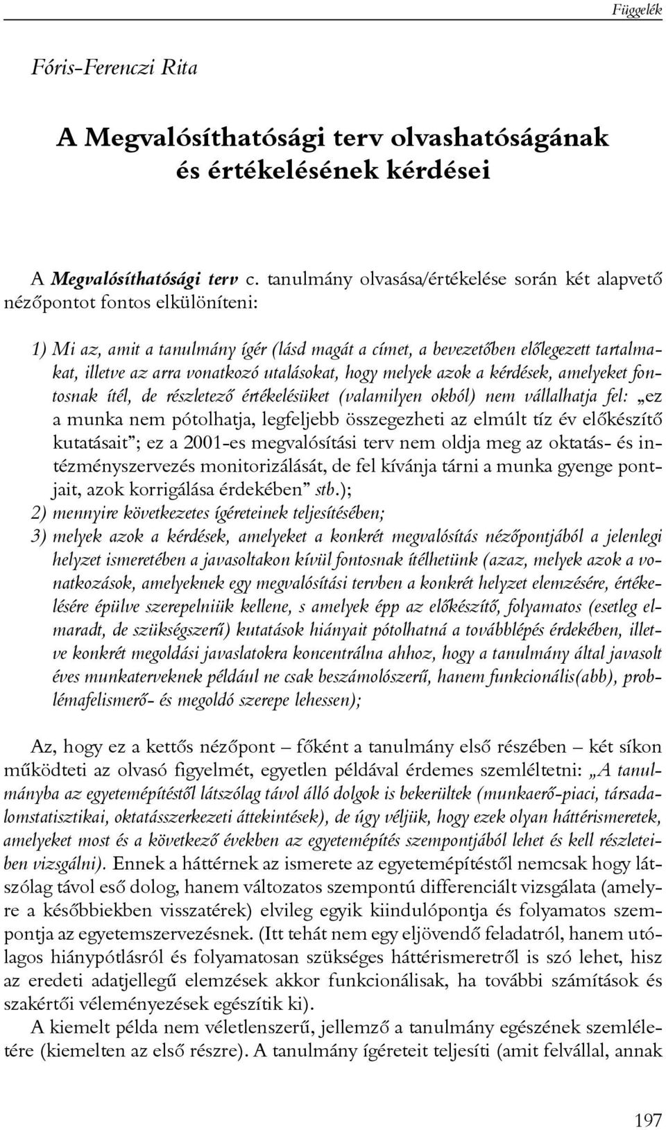 utalásokat, hogy melyek azok a kérdések, amelyeket fontosnak ítél, de részletezõ értékelésüket (valamilyen okból) nem vállalhatja fel: ez a munka nem pótolhatja, legfeljebb összegezheti az elmúlt tíz