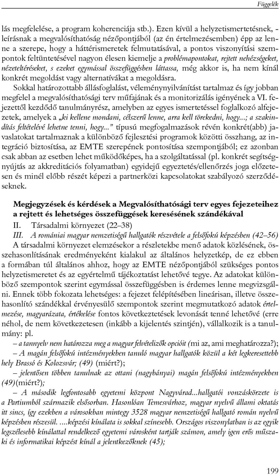 szempontok feltüntetésével nagyon élesen kiemelje a problémapontokat, rejtett nehézségeket, nézeteltéréseket, s ezeket egymással összefüggésben láttassa, még akkor is, ha nem kínál konkrét megoldást