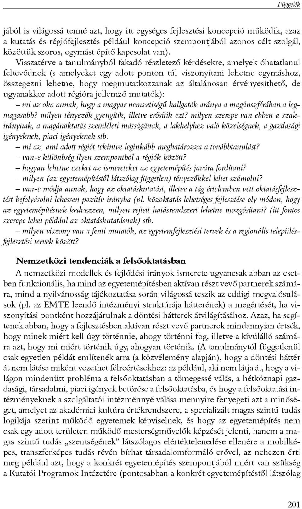 Visszatérve a tanulmányból fakadó részletezõ kérdésekre, amelyek óhatatlanul feltevõdnek (s amelyeket egy adott ponton túl viszonyítani lehetne egymáshoz, összegezni lehetne, hogy megmutatkozzanak az