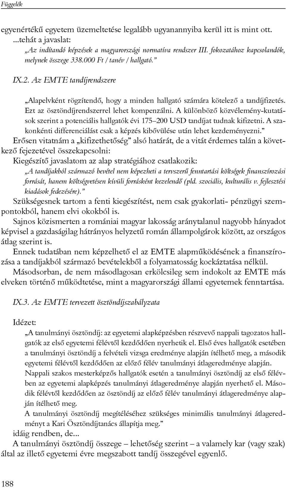 Ezt az ösztöndíjrendszerrel lehet kompenzálni. A különbözõ közvélemény-kutatások szerint a potenciális hallgatók évi 175 200 USD tandíjat tudnak kifizetni.