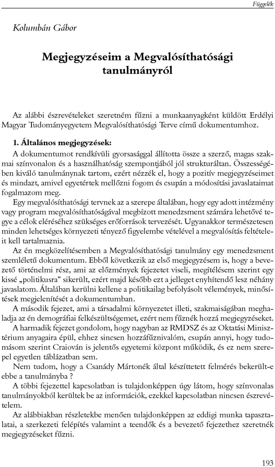 Összességében kiváló tanulmánynak tartom, ezért nézzék el, hogy a pozitív megjegyzéseimet és mindazt, amivel egyetértek mellõzni fogom és csupán a módosítási javaslataimat fogalmazom meg.