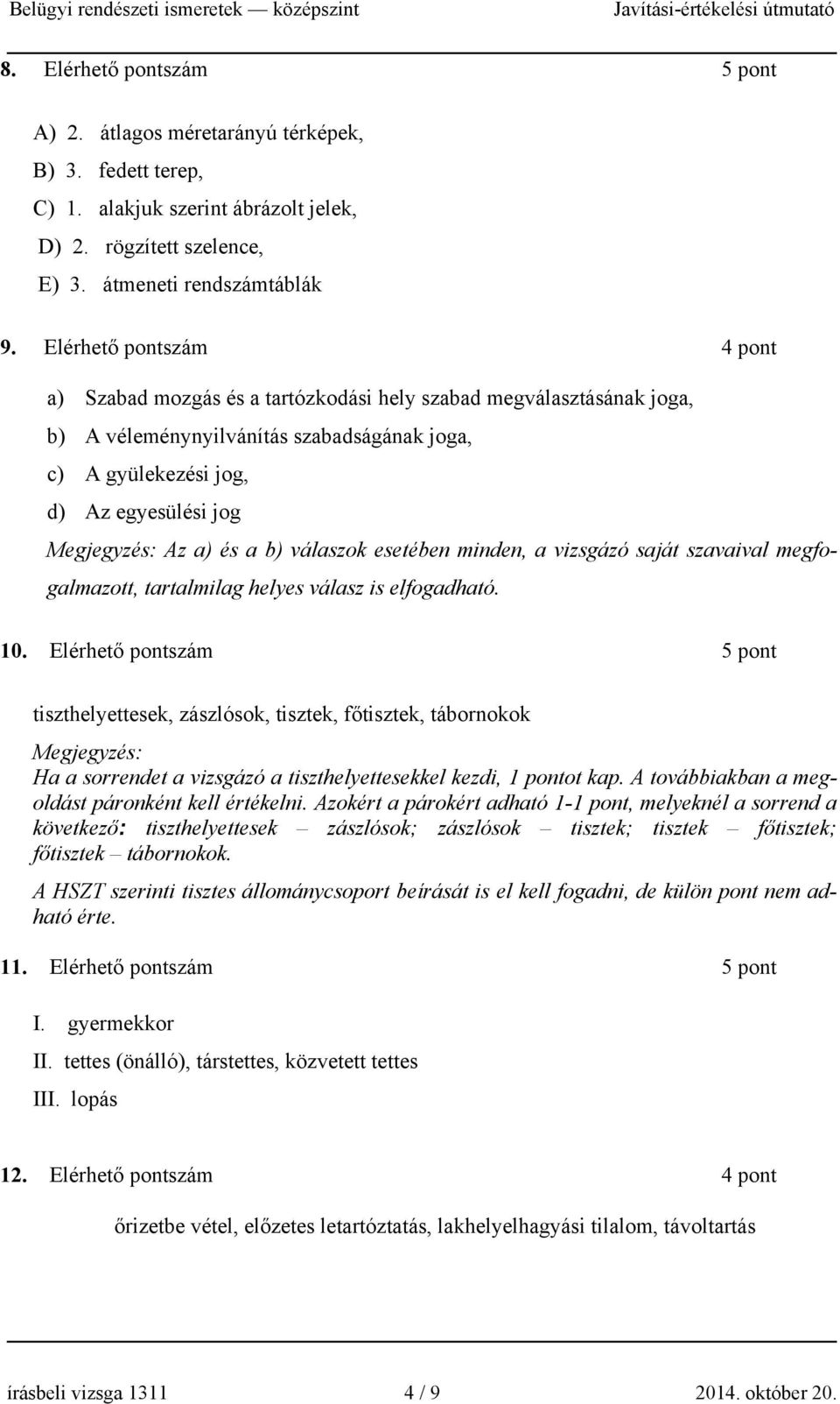 a) és a b) válaszok esetében minden, a vizsgázó saját szavaival megfogalmazott, tartalmilag helyes válasz is elfogadható. 10.