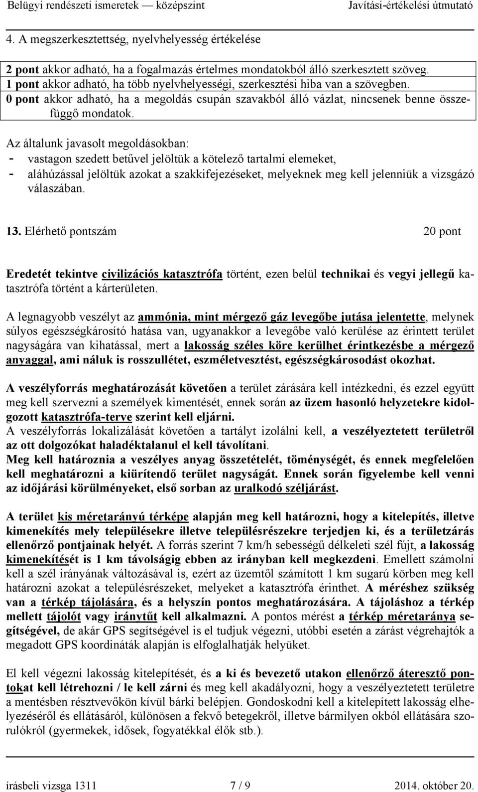 Az általunk javasolt megoldásokban: - vastagon szedett betűvel jelöltük a kötelező tartalmi elemeket, - aláhúzással jelöltük azokat a szakkifejezéseket, melyeknek meg kell jelenniük a vizsgázó
