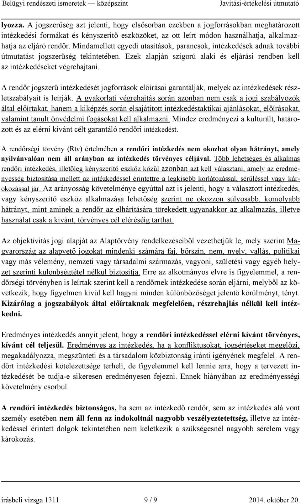 Mindamellett egyedi utasítások, parancsok, intézkedések adnak további útmutatást jogszerűség tekintetében. Ezek alapján szigorú alaki és eljárási rendben kell az intézkedéseket végrehajtani.