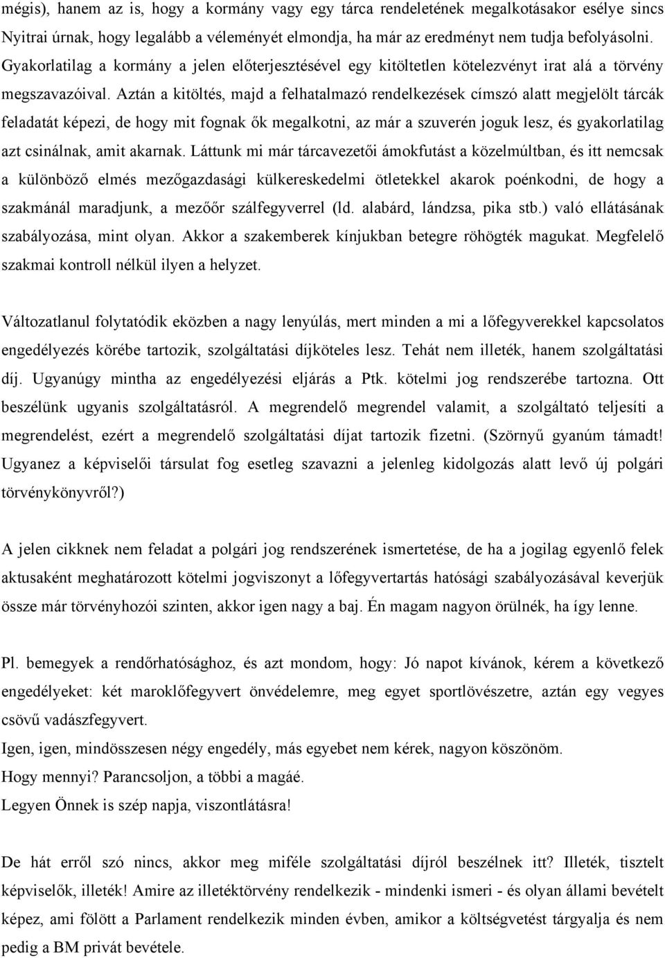 Aztán a kitöltés, majd a felhatalmazó rendelkezések címszó alatt megjelölt tárcák feladatát képezi, de hogy mit fognak ők megalkotni, az már a szuverén joguk lesz, és gyakorlatilag azt csinálnak,