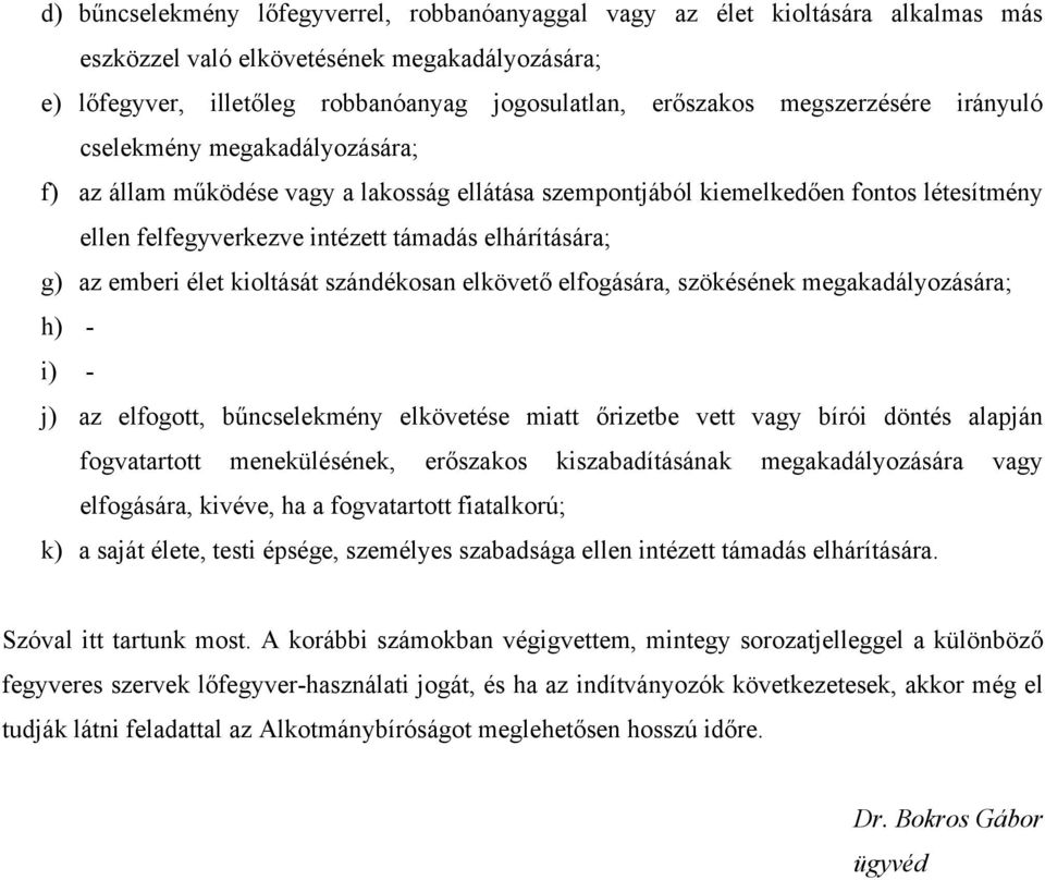g) az emberi élet kioltását szándékosan elkövető elfogására, szökésének megakadályozására; h) - i) - j) az elfogott, bűncselekmény elkövetése miatt őrizetbe vett vagy bírói döntés alapján