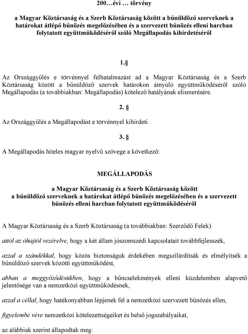 Az Országgyűlés e törvénnyel felhatalmazást ad a Magyar Köztársaság és a Szerb Köztársaság között a bűnüldöző szervek határokon átnyúló együttműködéséről szóló Megállapodás (a továbbiakban: