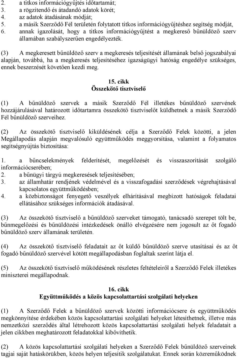 annak igazolását, hogy a titkos információgyűjtést a megkereső bűnüldöző szerv államában szabályszerűen engedélyezték.