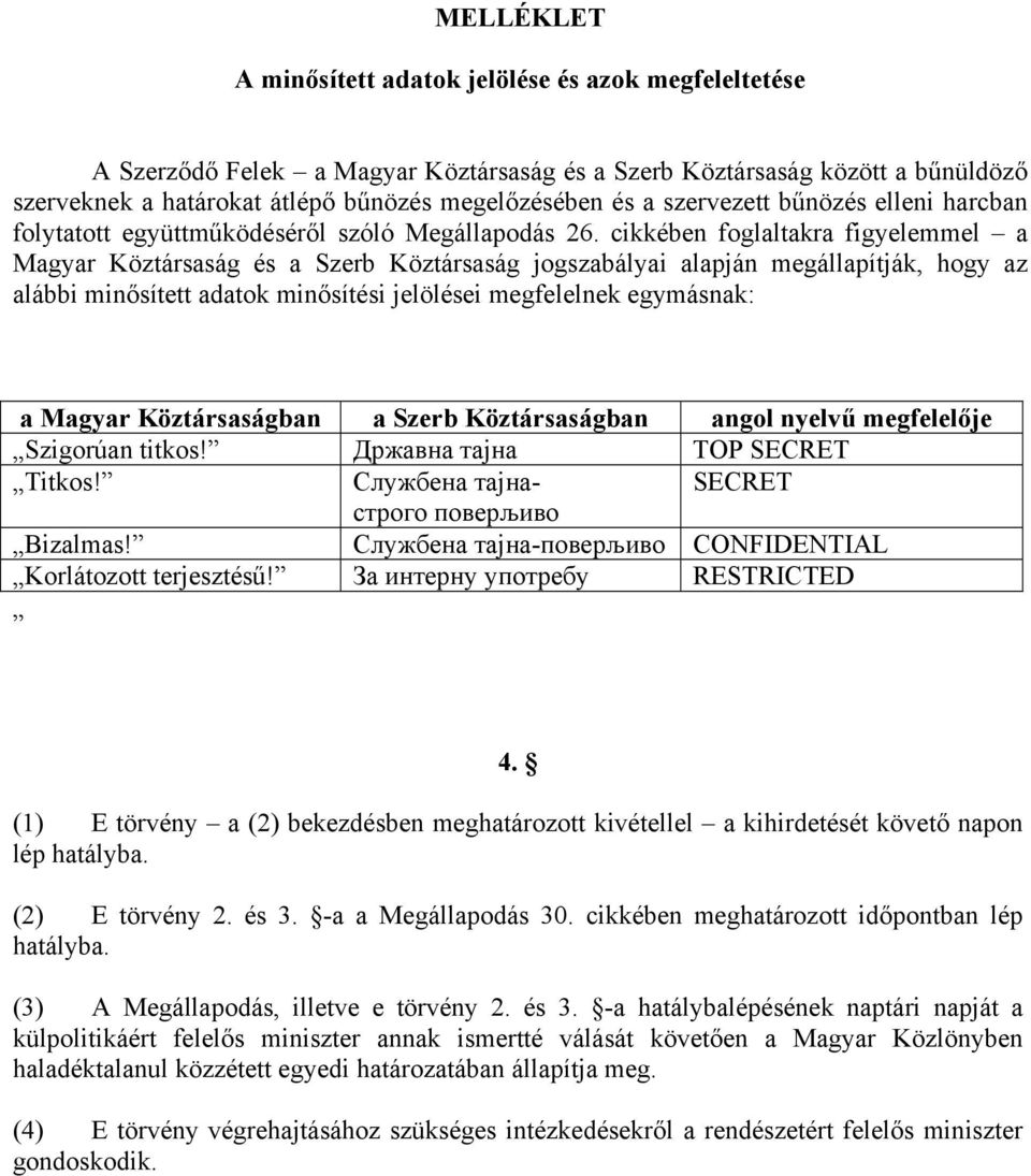 cikkében foglaltakra figyelemmel a Magyar Köztársaság és a Szerb Köztársaság jogszabályai alapján megállapítják, hogy az alábbi minősített adatok minősítési jelölései megfelelnek egymásnak: a Magyar