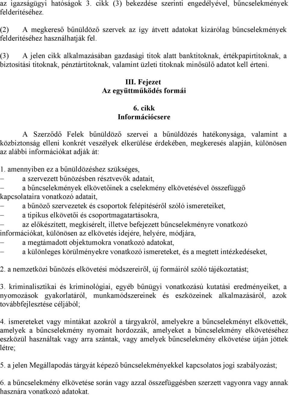 (3) A jelen cikk alkalmazásában gazdasági titok alatt banktitoknak, értékpapírtitoknak, a biztosítási titoknak, pénztártitoknak, valamint üzleti titoknak minősülő adatot kell érteni. III.