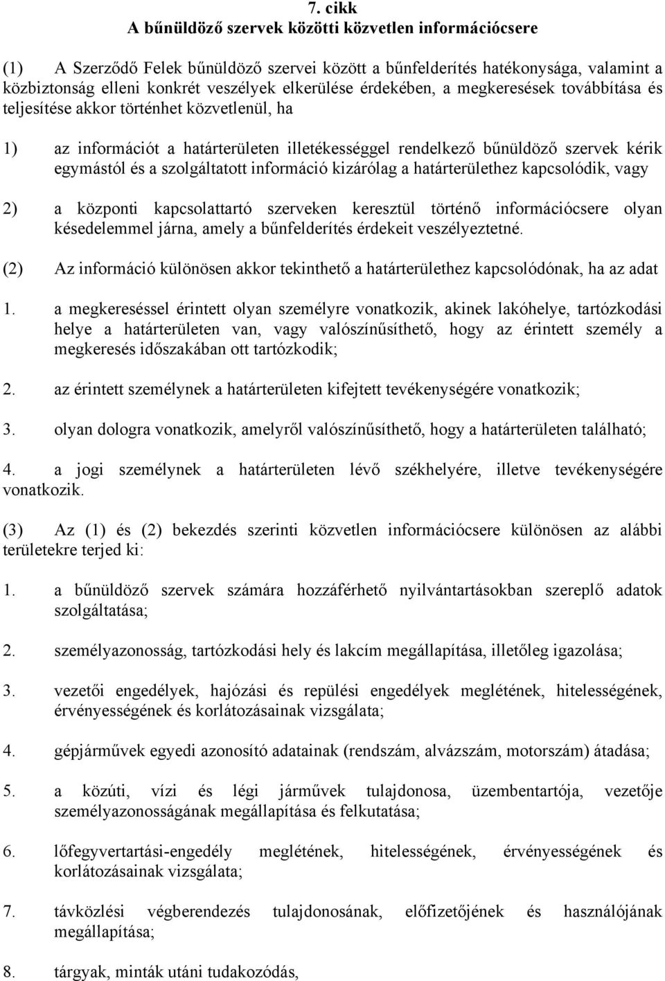 információ kizárólag a határterülethez kapcsolódik, vagy 2) a központi kapcsolattartó szerveken keresztül történő információcsere olyan késedelemmel járna, amely a bűnfelderítés érdekeit