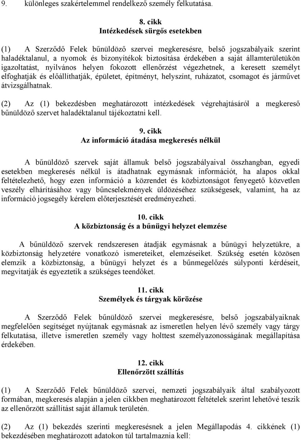 államterületükön igazoltatást, nyilvános helyen fokozott ellenőrzést végezhetnek, a keresett személyt elfoghatják és előállíthatják, épületet, építményt, helyszínt, ruházatot, csomagot és járművet