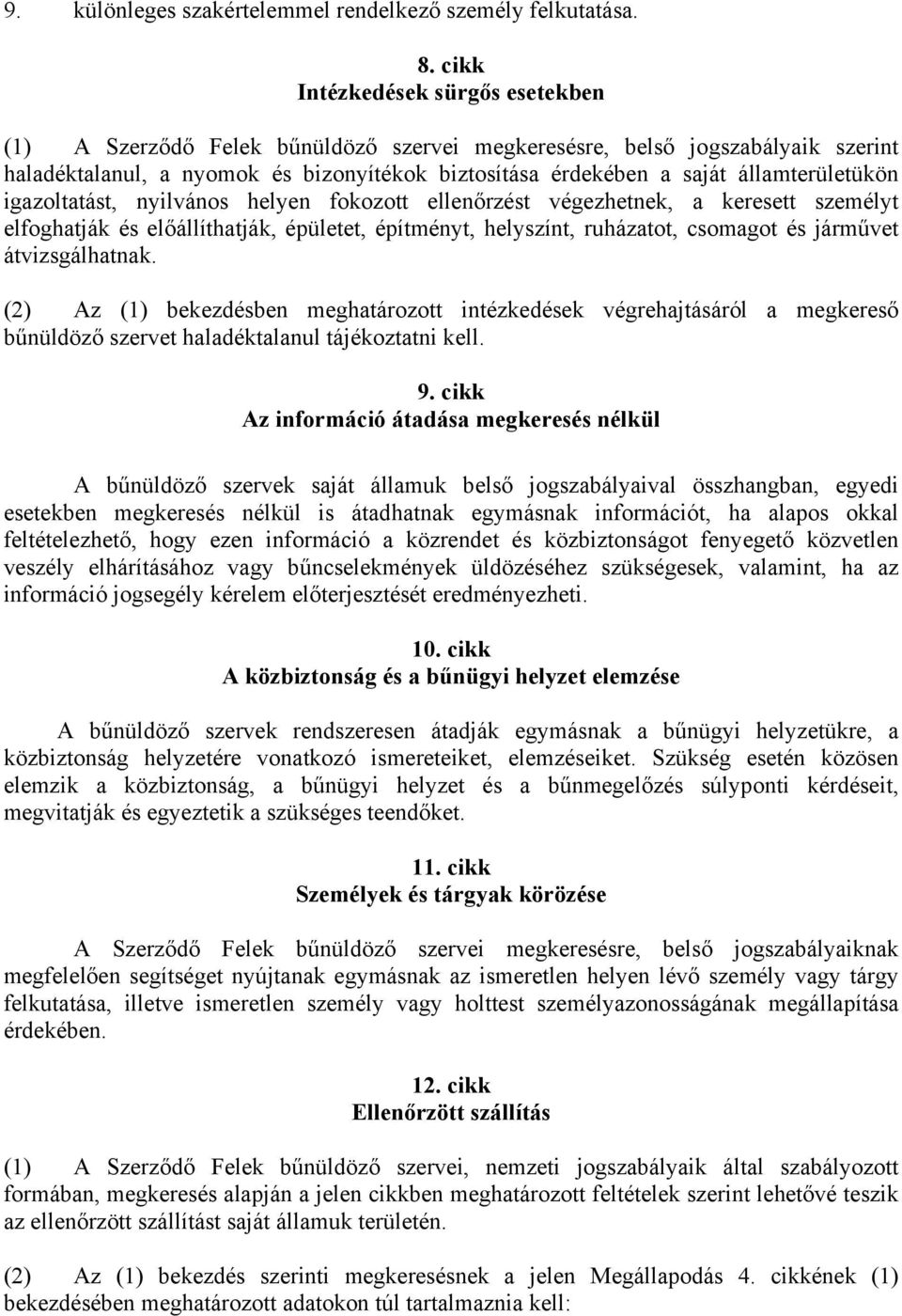 államterületükön igazoltatást, nyilvános helyen fokozott ellenőrzést végezhetnek, a keresett személyt elfoghatják és előállíthatják, épületet, építményt, helyszínt, ruházatot, csomagot és járművet