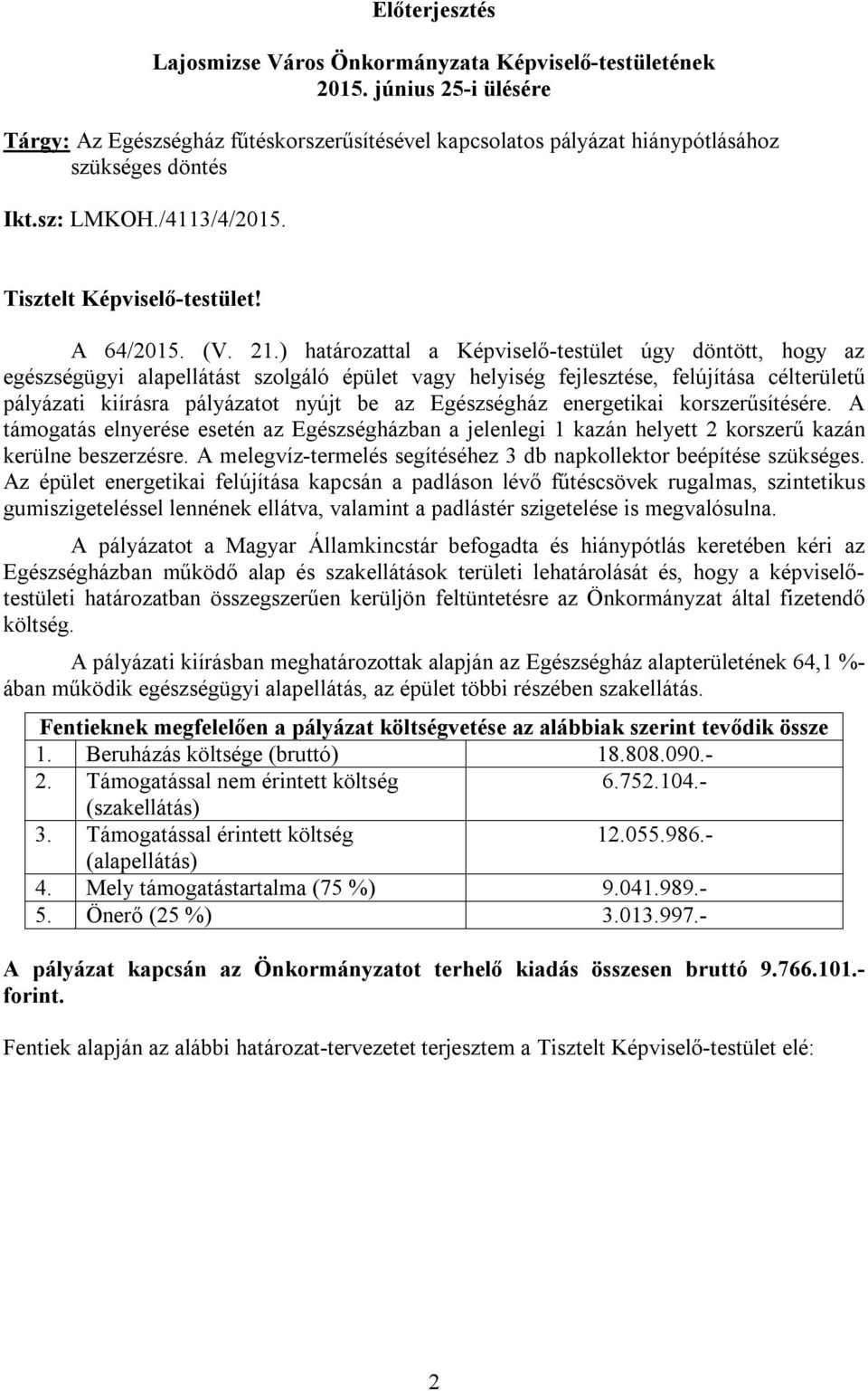 Egészségház energetikai korszerűsítésére. A támogatás elnyerése esetén az Egészségházban a jelenlegi 1 kazán helyett 2 korszerű kazán kerülne beszerzésre.