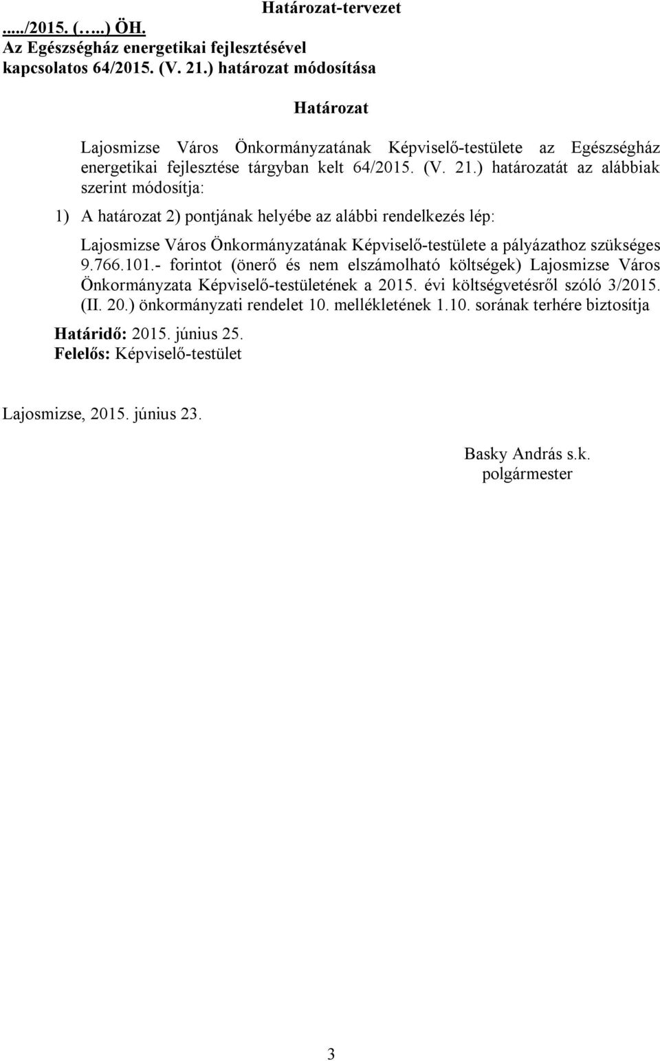 ) határozatát az alábbiak szerint módosítja: 1) A határozat 2) pontjának helyébe az alábbi rendelkezés lép: Lajosmizse Város Önkormányzatának Képviselő-testülete a pályázathoz szükséges 9.766.101.