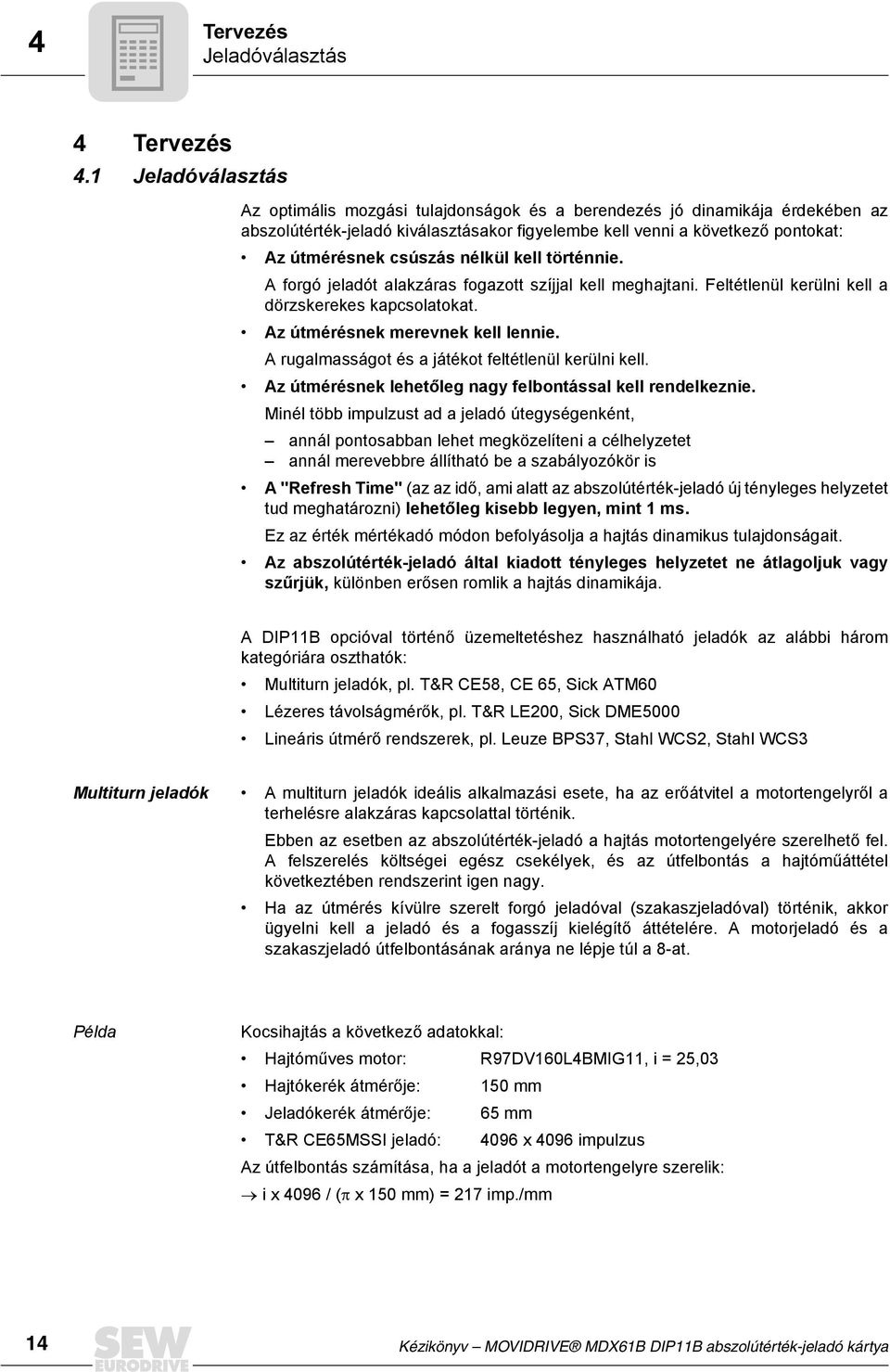nélkül kell történnie. A forgó jeladót alakzáras fogazott szíjjal kell meghajtani. Feltétlenül kerülni kell a dörzskerekes kapcsolatokat. Az útmérésnek merevnek kell lennie.