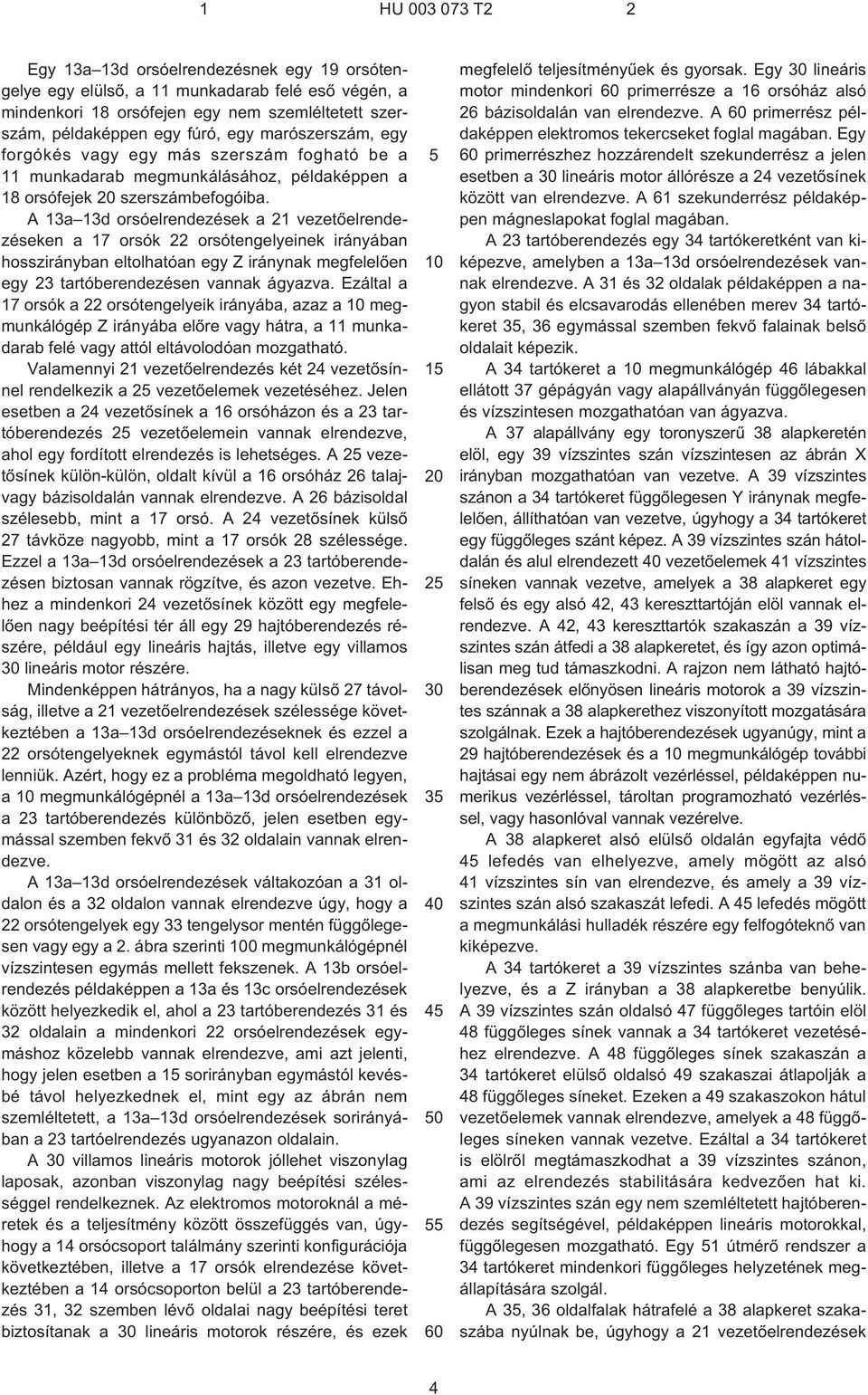 A 13a 13d orsóelrendezések a 21 vezetõelrendezéseken a 17 orsók 22 orsótengelyeinek irányában hosszirányban eltolhatóan egy Z iránynak megfelelõen egy 23 tartóberendezésen vannak ágyazva.