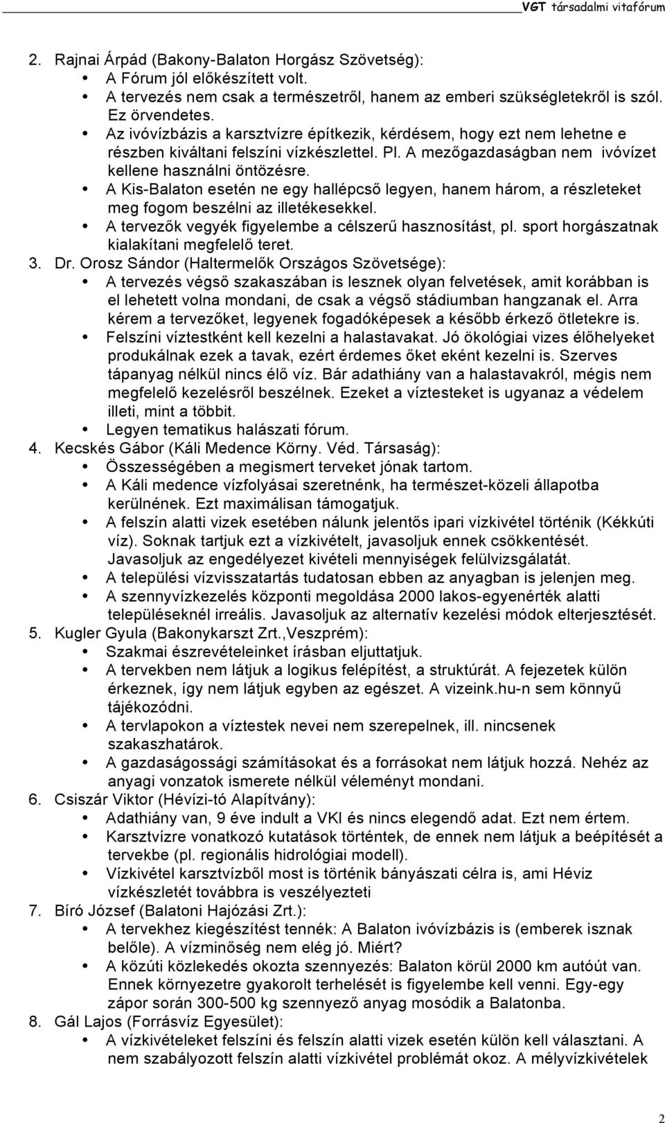 A Kis-Balaton esetén ne egy hallépcső legyen, hanem három, a részleteket meg fogom beszélni az illetékesekkel. A tervezők vegyék figyelembe a célszerű hasznosítást, pl.