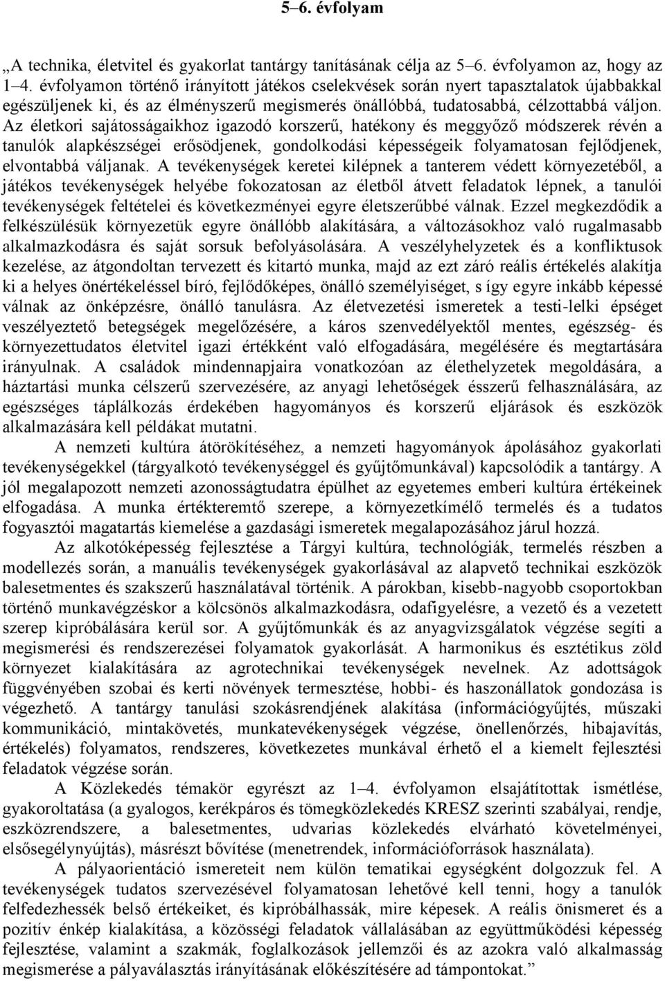 Az életkori sajátosságaikhoz igazodó korszerű, hatékony és meggyőző módszerek révén a tanulók alapkészségei erősödjenek, gondolkodási képességeik folyamatosan fejlődjenek, elvontabbá váljanak.