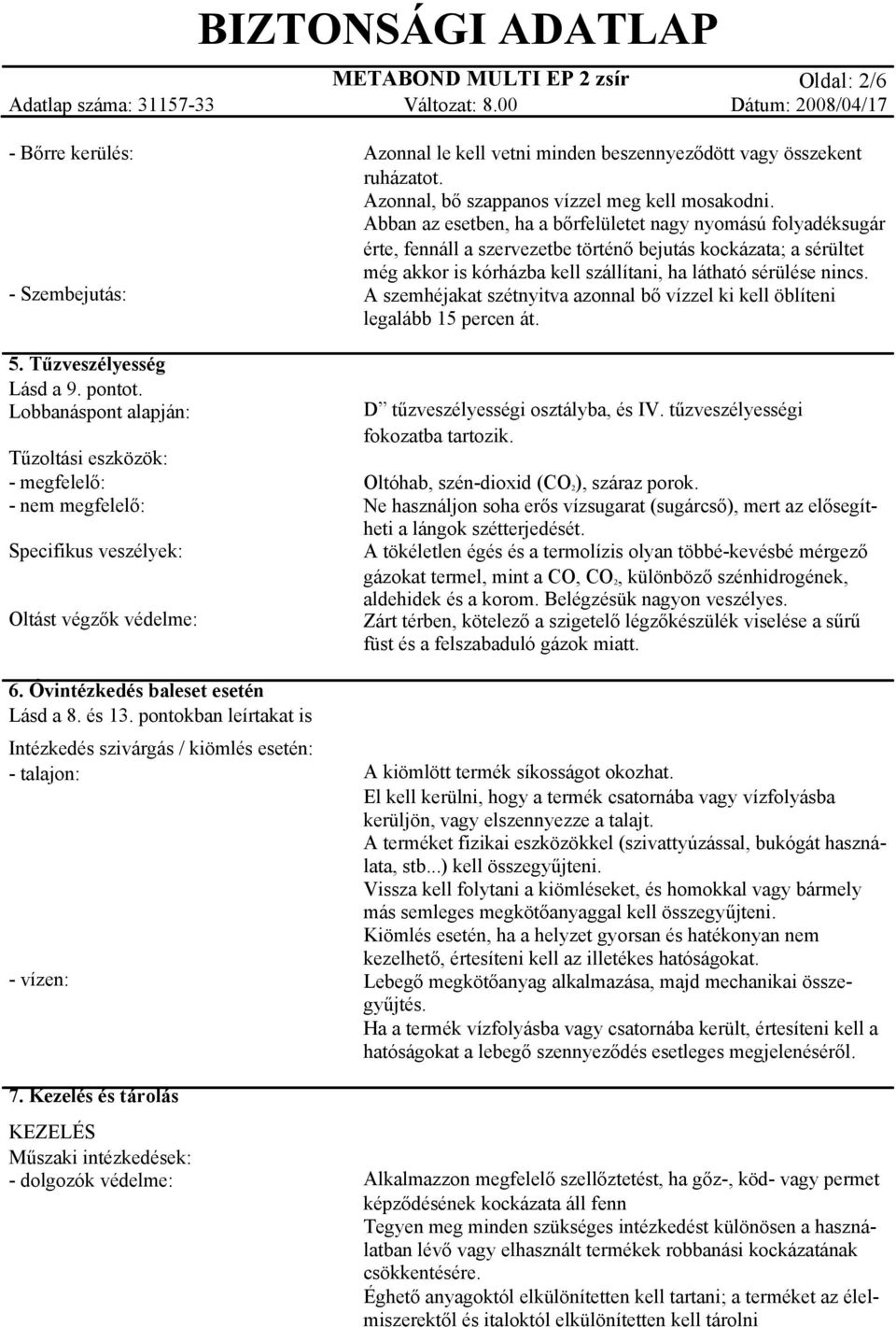 pontokban leírtakat is Intézkedés szivárgás / kiömlés esetén: - talajon: - vízen: 7.