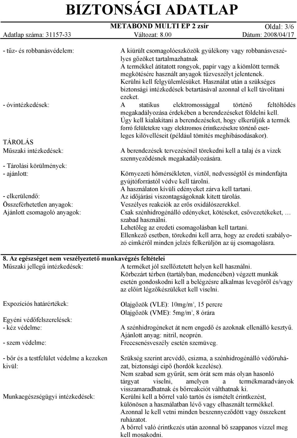 - óvintézkedések: A statikus elektromossággal történő feltöltődés TÁROLÁS Műszaki intézkedések: - Tárolási körülmények: - ajánlott: - elkerülendő: Összeférhetetlen anyagok: Ajánlott csomagoló