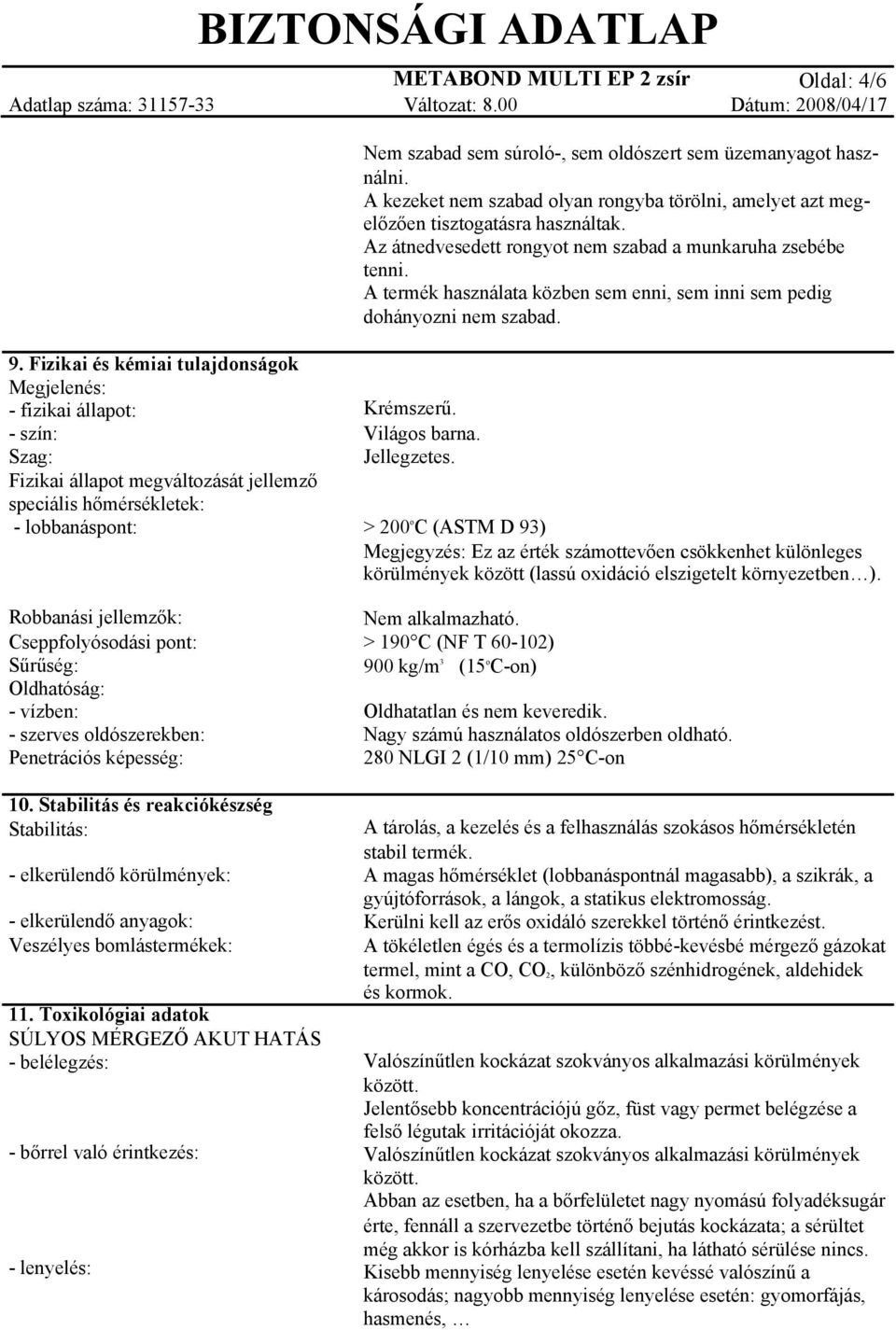 Fizikai és kémiai tulajdonságok Megjelenés: - fizikai állapot: - szín: Szag: Fizikai állapot megváltozását jellemző speciális hőmérsékletek: - lobbanáspont: Robbanási jellemzők: Cseppfolyósodási