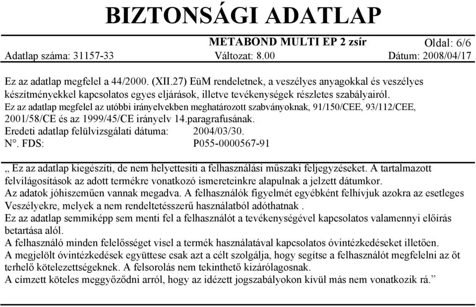 Ez az adatlap megfelel az utóbbi irányelvekben meghatározott szabványoknak, 91/150/CEE, 93/112/CEE, 2001/58/CE és az 1999/45/CE irányelv 14.paragrafusának. Eredeti adatlap felülvizsgálati dátuma: N.