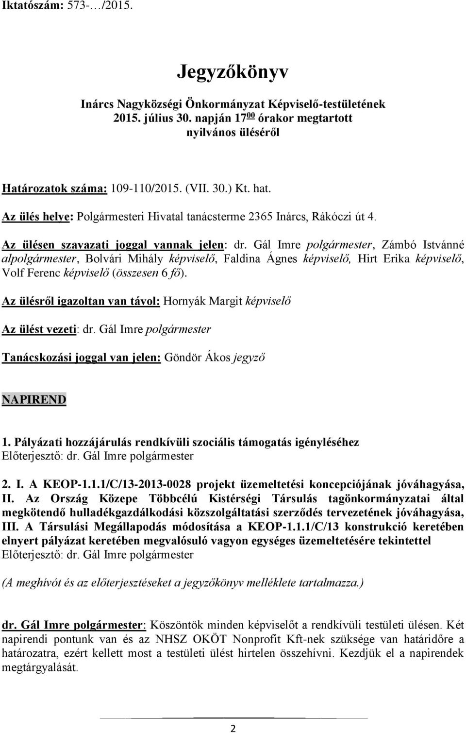 Gál Imre polgármester, Zámbó Istvánné alpolgármester, Bolvári Mihály képviselő, Faldina Ágnes képviselő, Hirt Erika képviselő, Volf Ferenc képviselő (összesen 6 fő).