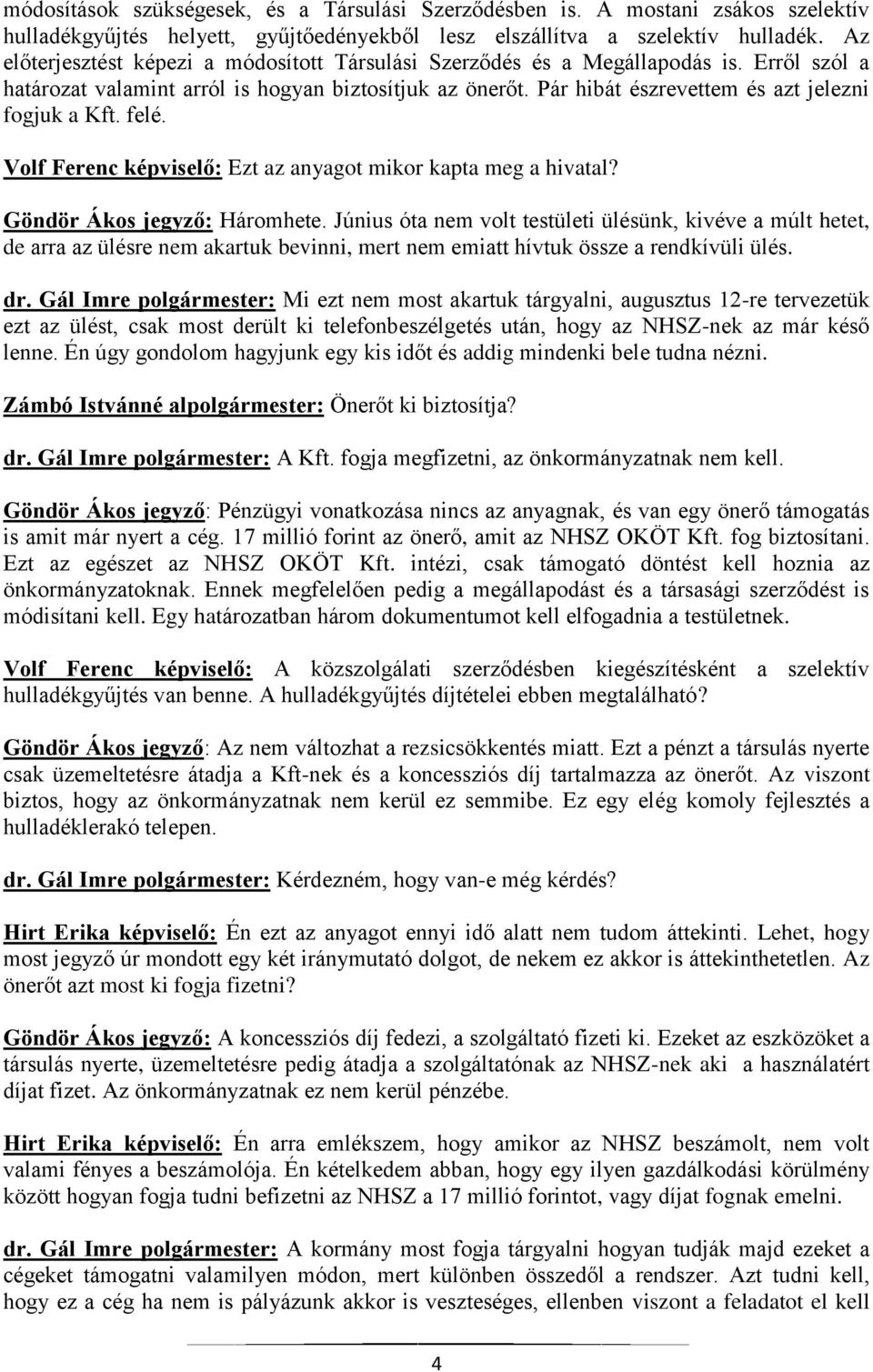 Pár hibát észrevettem és azt jelezni fogjuk a Kft. felé. Volf Ferenc képviselő: Ezt az anyagot mikor kapta meg a hivatal? Göndör Ákos jegyző: Háromhete.