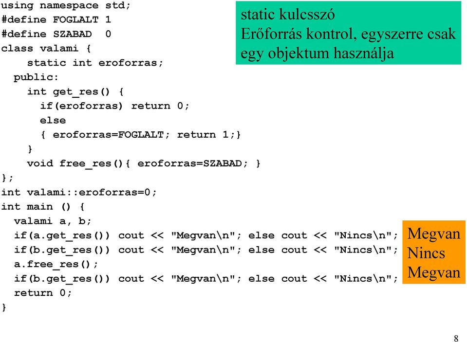 Erőforrás kontrol, egyszerre csak egy objektum használja if(a.get_res()) cout << "Megvan\n"; else cout << "Nincs\n"; if(b.