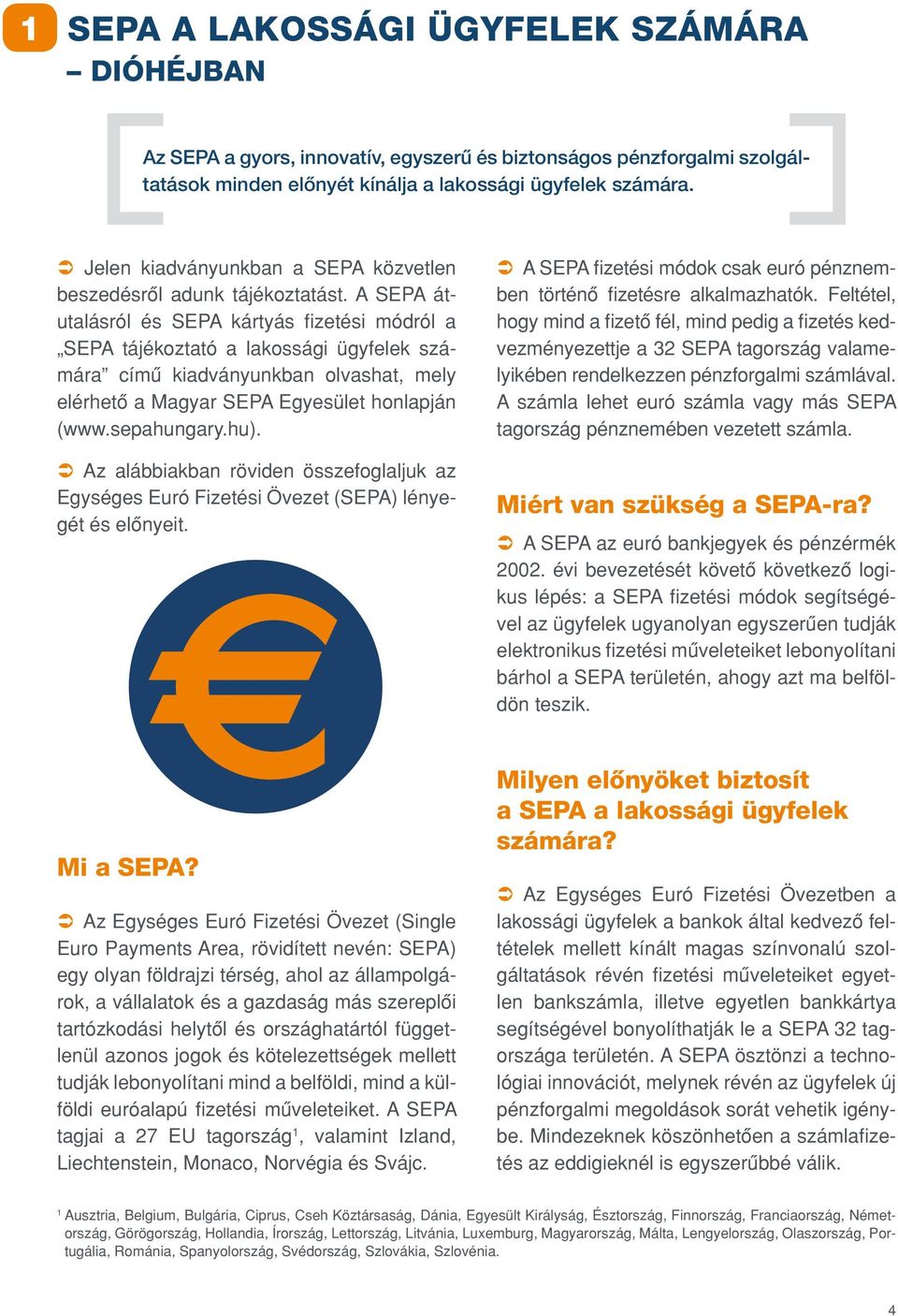 A SEPA átutalásról és SEPA kártyás fizetési módról a SEPA tájékoztató a lakossági ügyfelek számára címû kiadványunkban olvashat, mely elérhetô a Magyar SEPA Egyesület honlapján (www.sepahungary.hu).