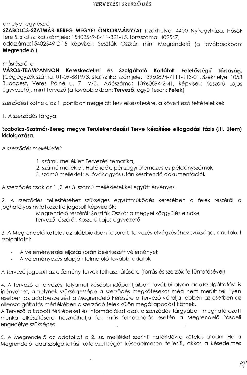 Kereskedelmi es Szolgaltat6 Korlatolt Felelossegu Tarsasag. (Cegjegyzek szama: 01-09-881973, Statisztikai szamjele: 13960894-711 1-1 13-01, Szekhelye: 1053 Budapest, Veres Palne u. 7. IV/3.