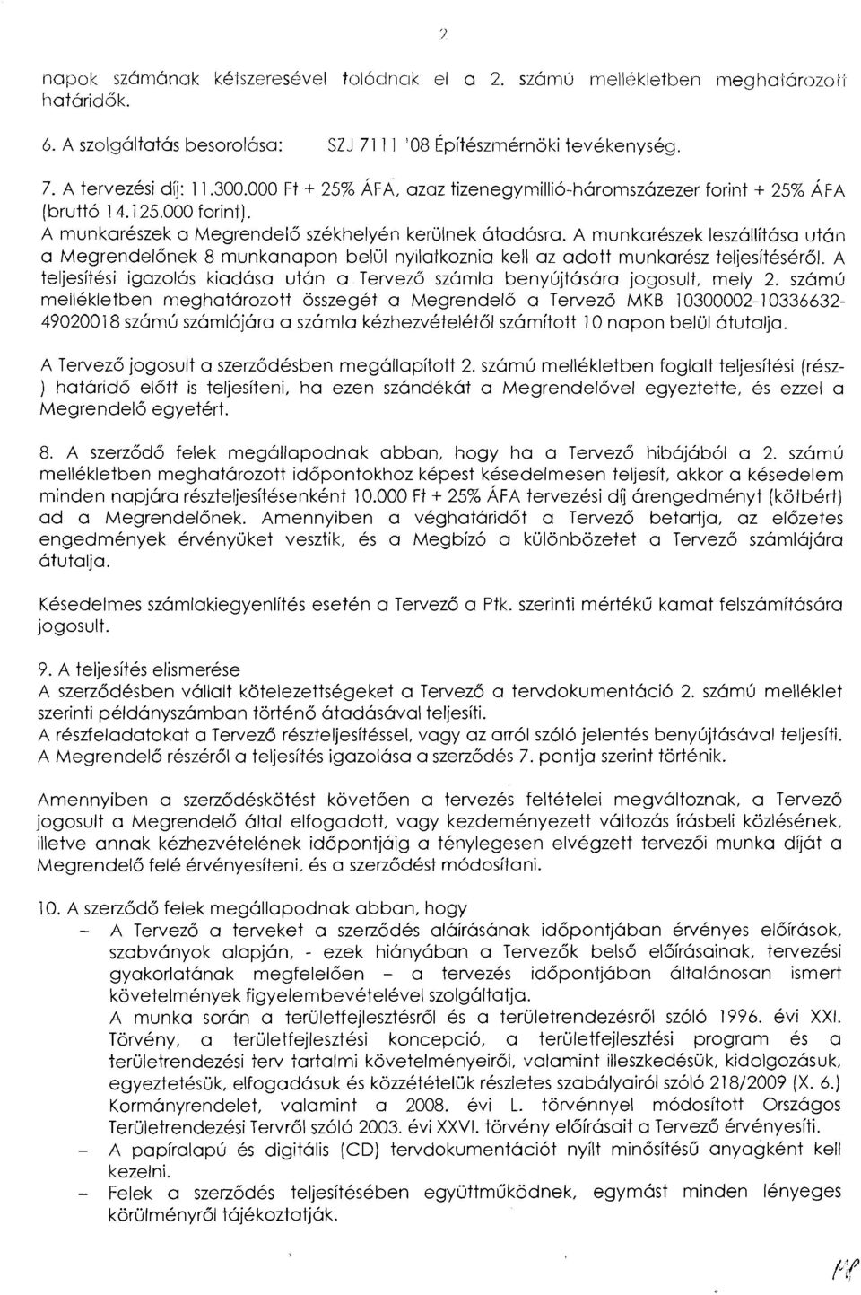 A munkareszek leszallitasa utan a Megrendelonek 8 munkanapon belul ny~latkoznia kell az adott munkaresz teljesiteserol.